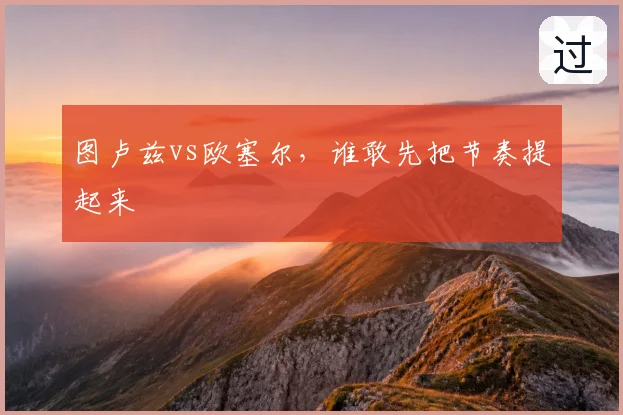 图卢兹vs欧塞尔，谁敢先把节奏提起来