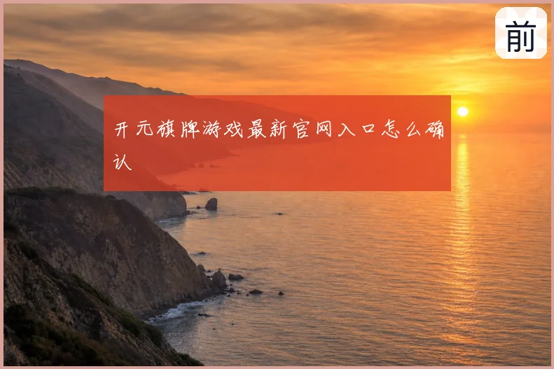 开元旗牌游戏最新官网入口怎么确认